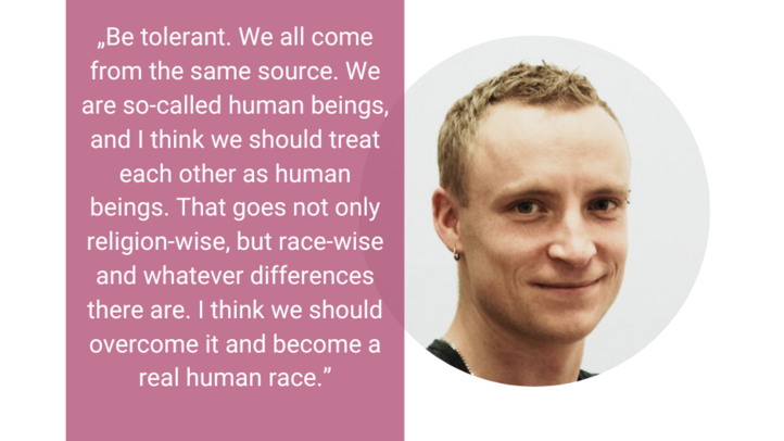 „Be tolerant. We all come from the same source. We are so-called human beings, and I think we should treat each other as human beings. That goes not only religion-wise, but race-wise and whatever differences there are. I think we should overcome it and become a real human race.” Zitat von Wissenschaftsbotschafter Tim Corbett 
